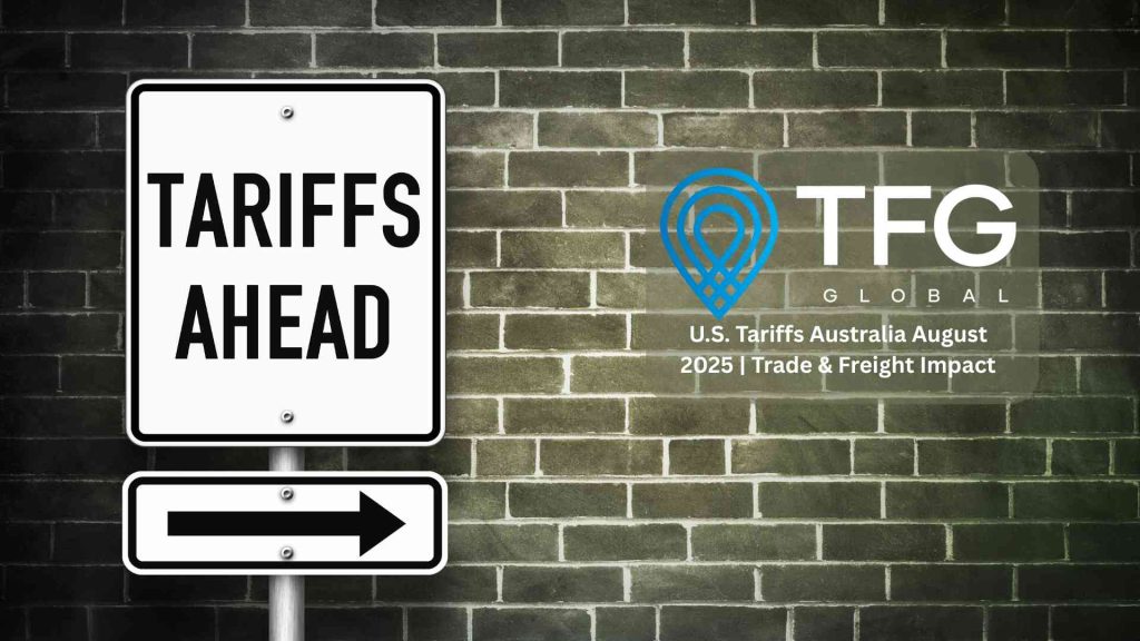 U.S. tariffs Australia August 2025 trade and freight update