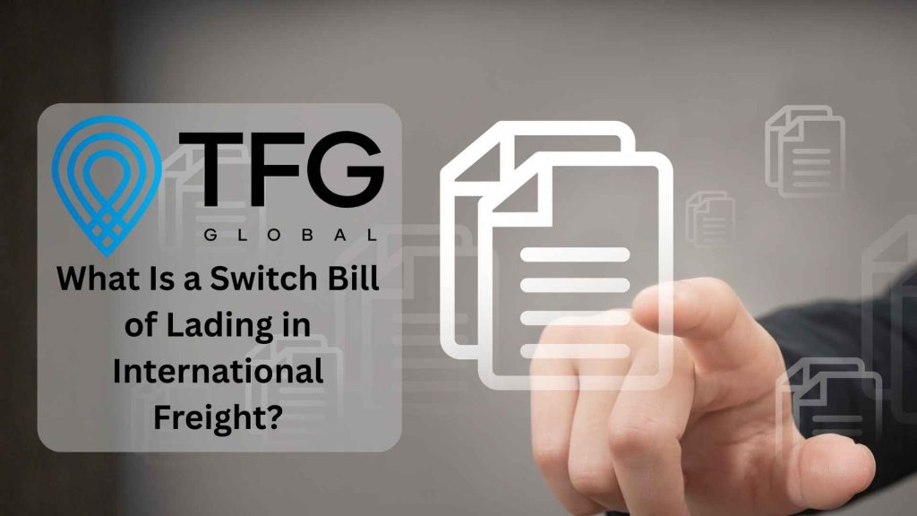 What Is a Switch Bill of Lading in International Freight? | TFG Global